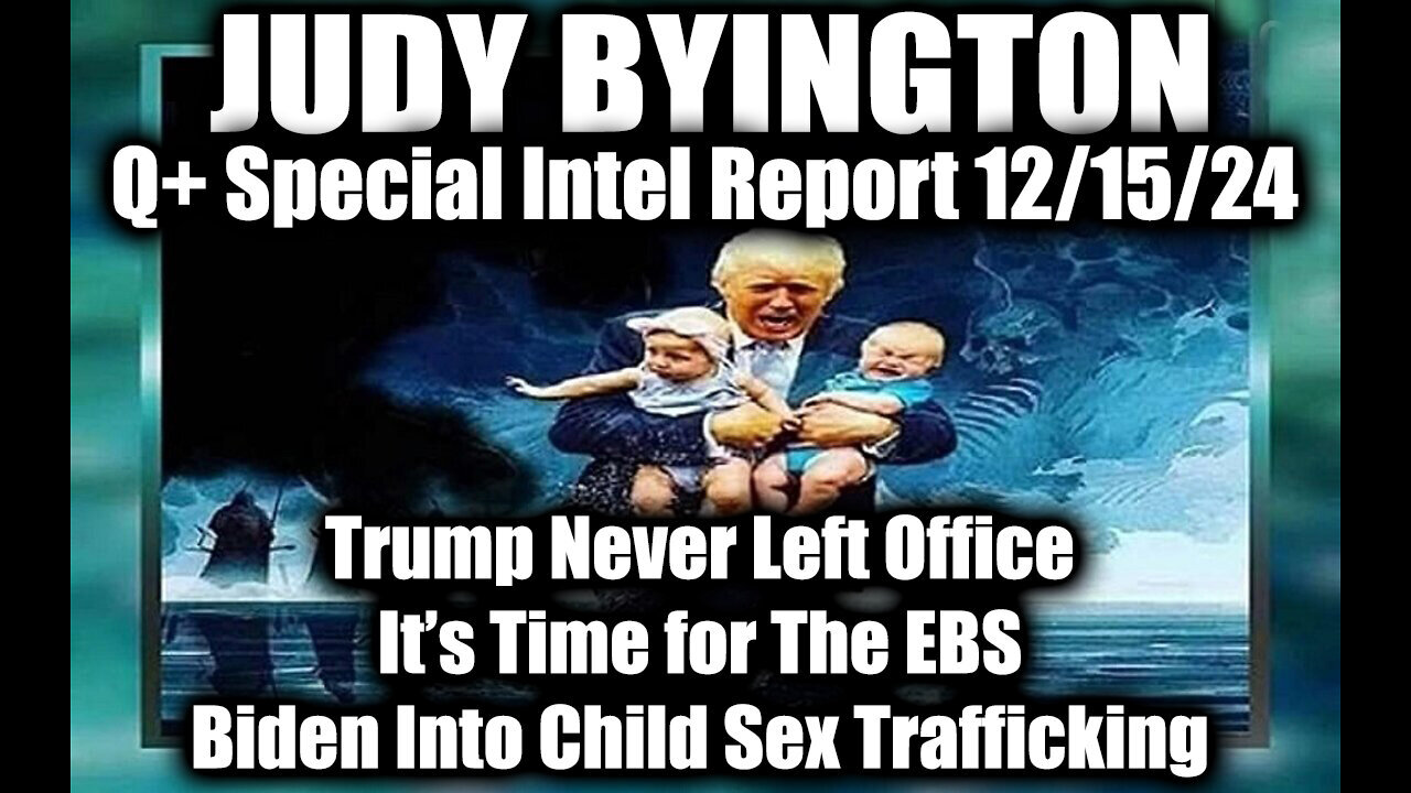 Judy Byington Special Intel 12.15.24 ~ EBS is Coming, Q+ Trump, Biden Into Child Sex Trafficking