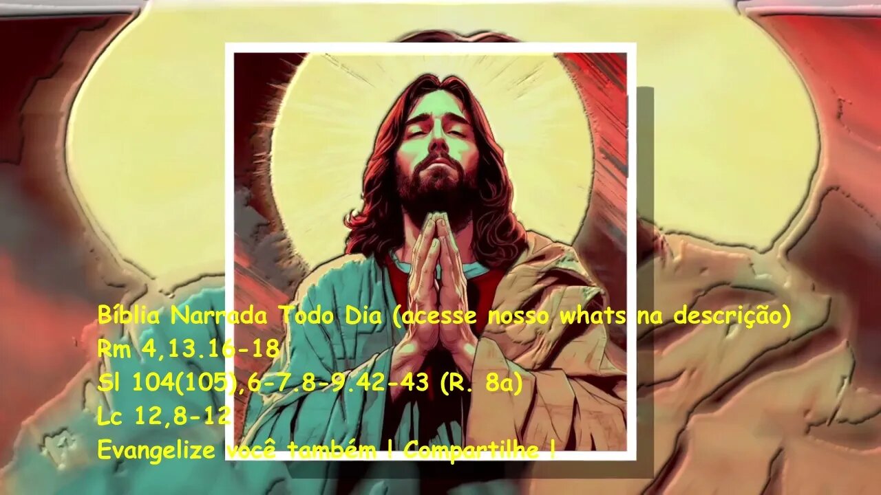 Evangelho do dia / Liturgia Diária - Rm 4,13.16-18 - Sl 104(105),6-7.8-9.42-43 (R. 8a) - Lc 12,8-12