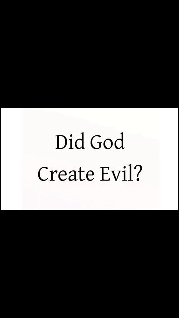 Did GOD create evil ?