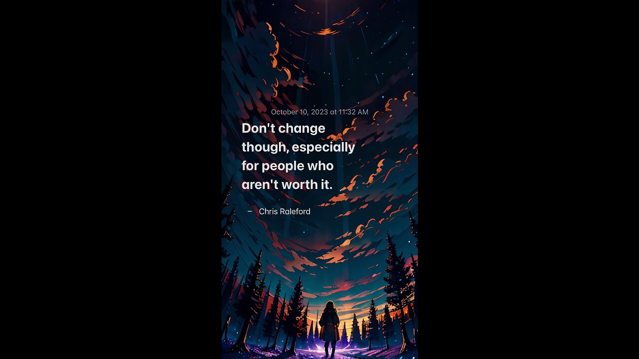 Don't change though, especially for people who aren't worth it - Chris Raleford