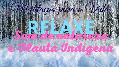 Relaxamento e Meditação com Som de Flauta Indígena e Natureza