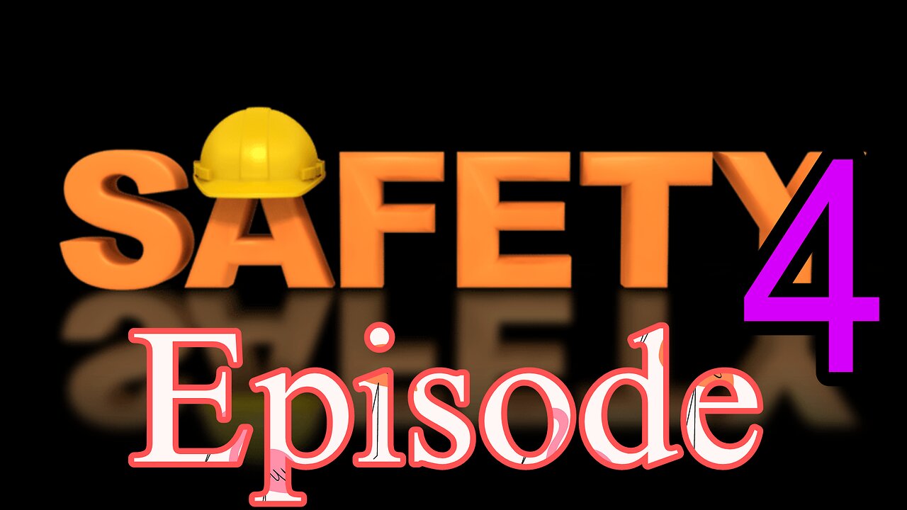 Safety:-!! Episode 4