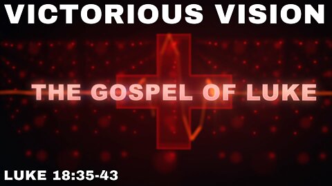 Victorious Vision: Luke 18:35-43