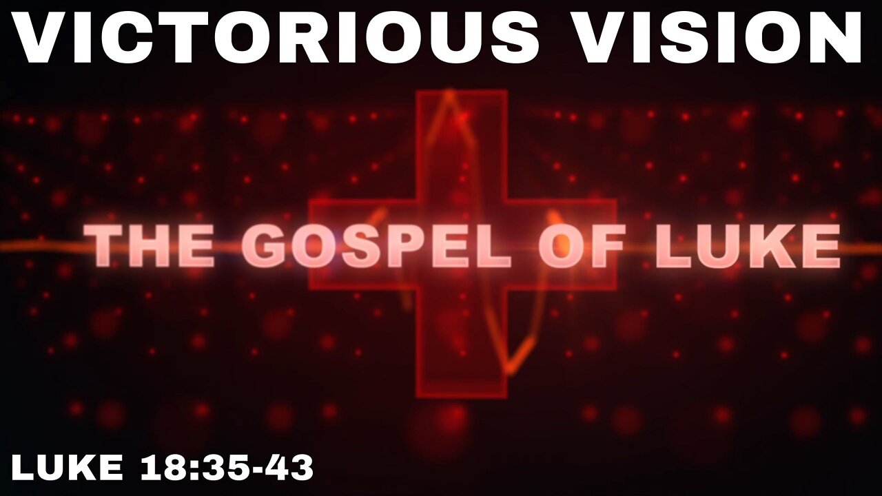 Victorious Vision: Luke 18:35-43