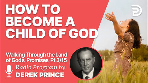 Walking Through the Land of God's Promises 3 of 15 - How to Become a Child of God