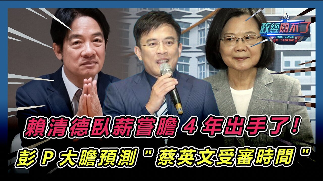 [字幕]賴清德臥薪嘗膽4年出手了！彭文正大膽預測"蔡英文受審時間"｜政經關不了（精華版）｜2024.07.10