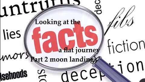 Looking At The Facts, Part 2, Flat Earth, MOON LANDING, A Flat Journey