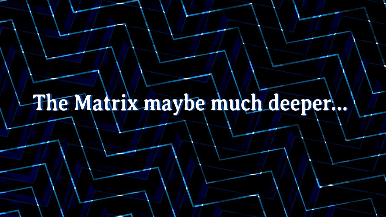 The Matrix maybe much deeper...