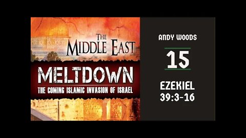 Middle East Meltdown 15. Ezekiel 39:3-7. Dr. Andrew Woods