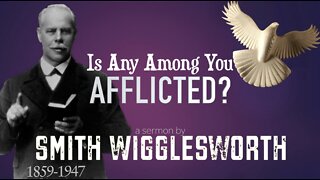 Smith Wigglesworth ~ Is Any Among You Afflicted?