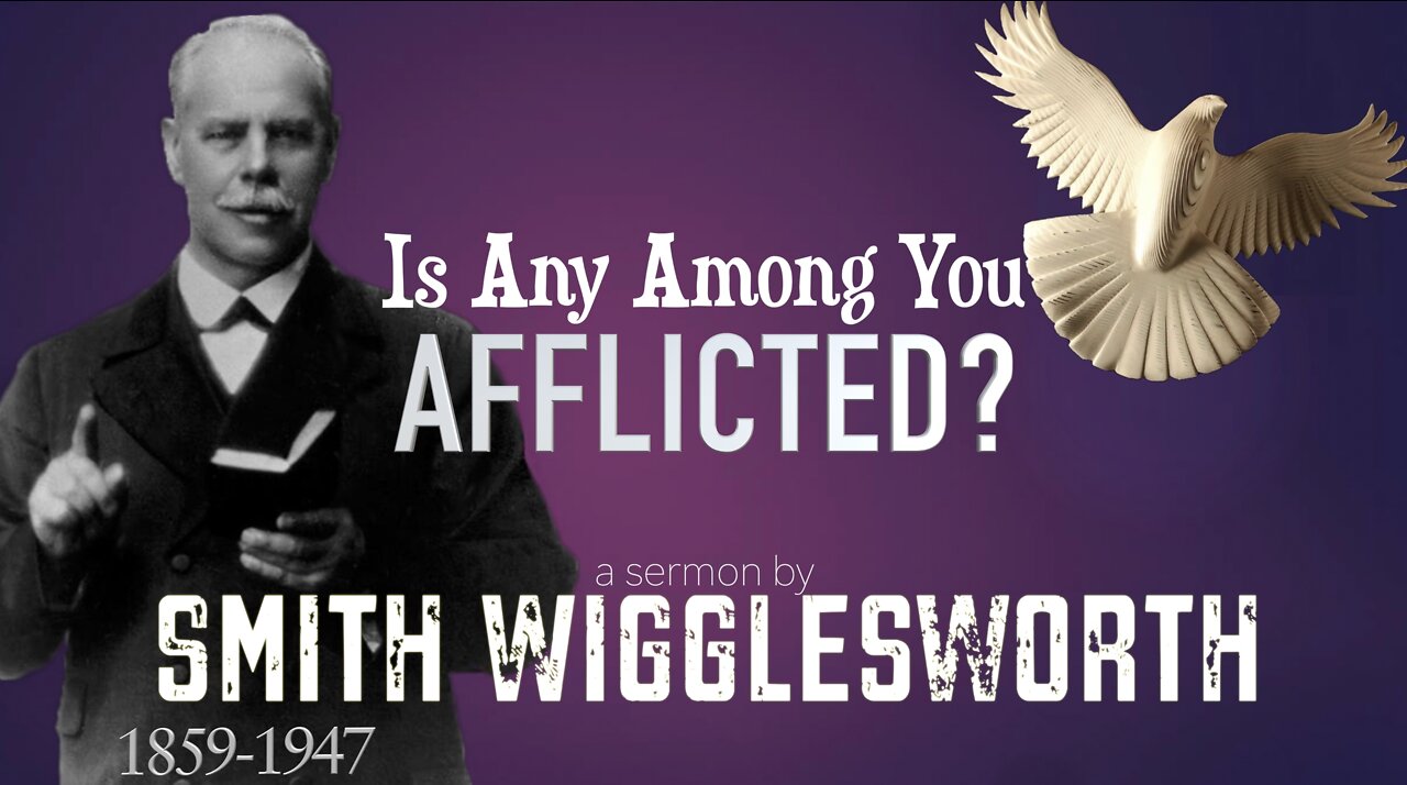 Smith Wigglesworth ~ Is Any Among You Afflicted?