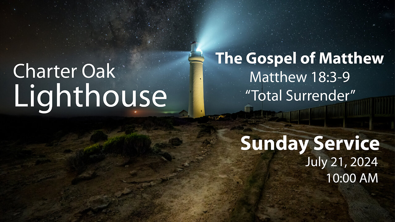 Church Service - Sunday, July 21, 2024 - 10 AM - Matt. 18:3-9 - "Total Surrender"