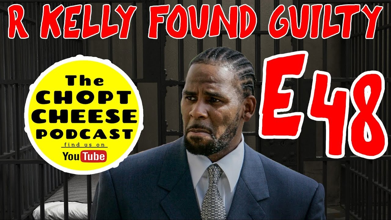 Chopt Cheese Podcast E48: R Kelly Found Guilty