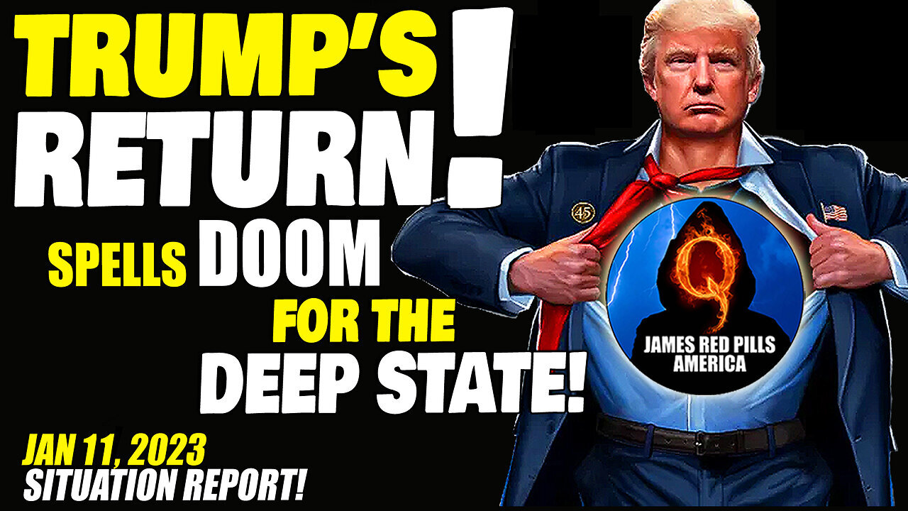 Situation Report Update For 1/11/23: Trump Return Spells Doom For The Deep State! Q+ White Hat Intel