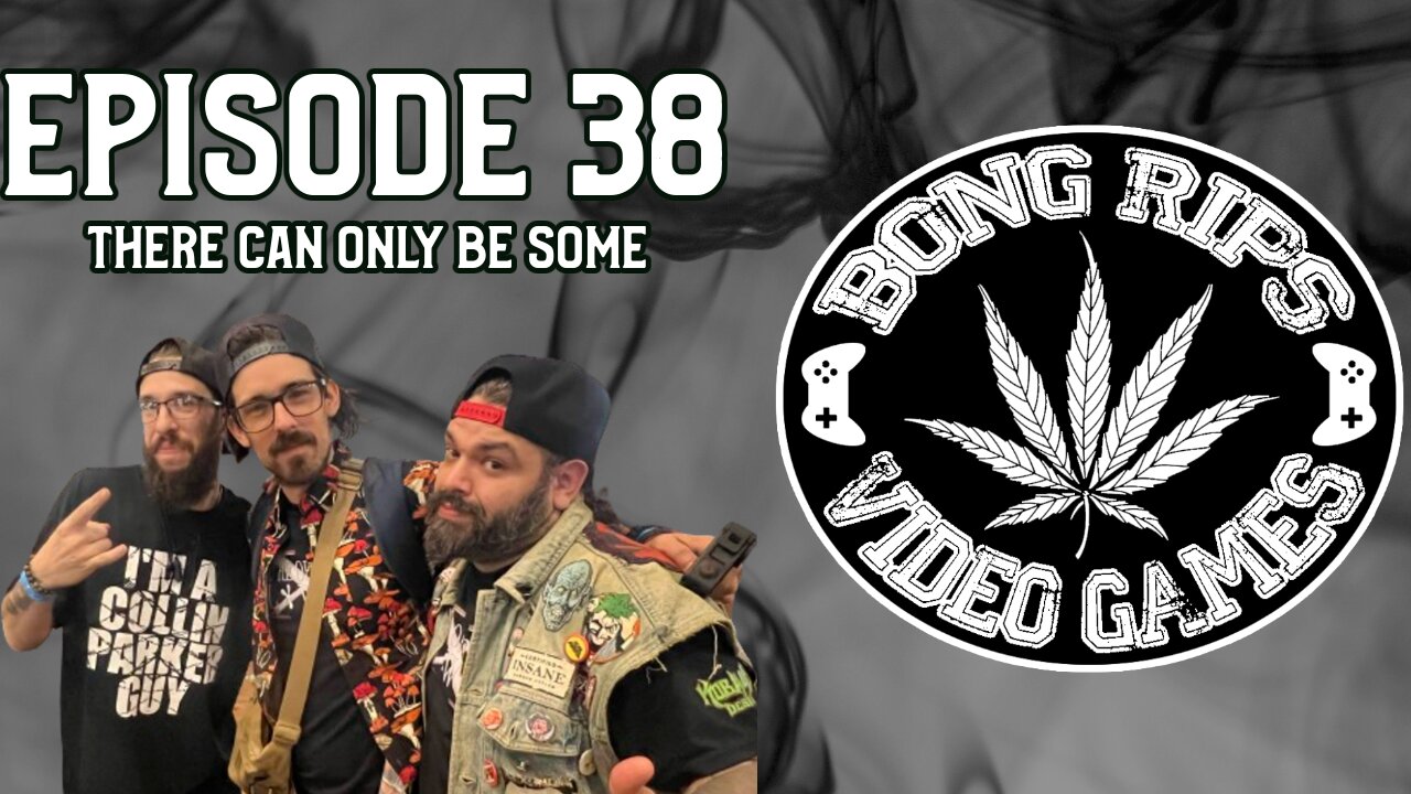 Bong Rips and Video Games | Episode 38 | There Can Only Be Some