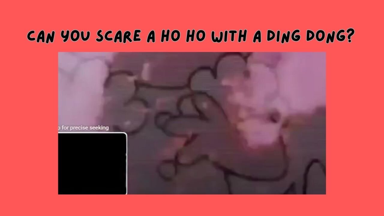 Can you Scare a Ho Ho with a Ding Dong?