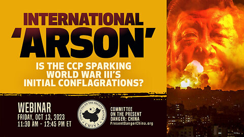 Webinar | International ‘Arson’: Is the CCP Sparking World War III’s Initial Conflagrations?