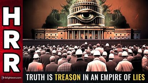 Truth is TREASON in an empire of LIES