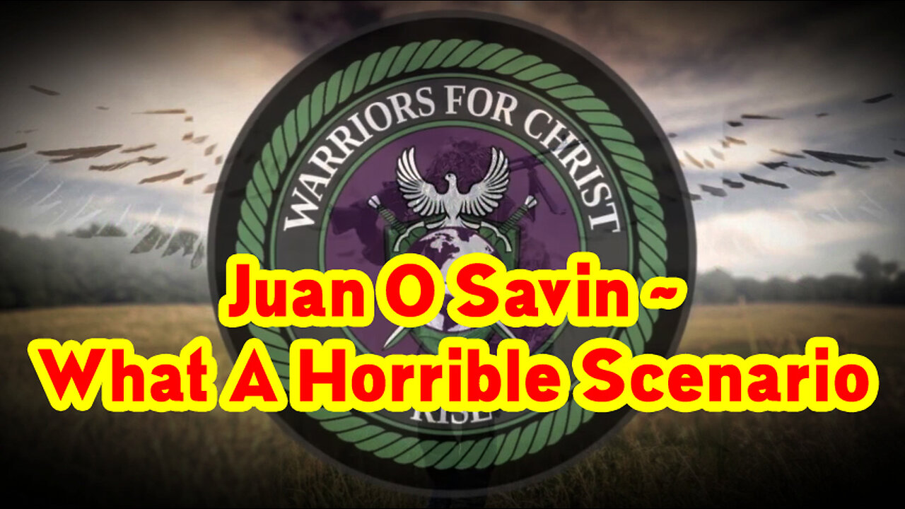 Juan O Savin Update - What A Horrible Scenario