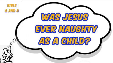 Was Jesus ever Naughty as a Child?