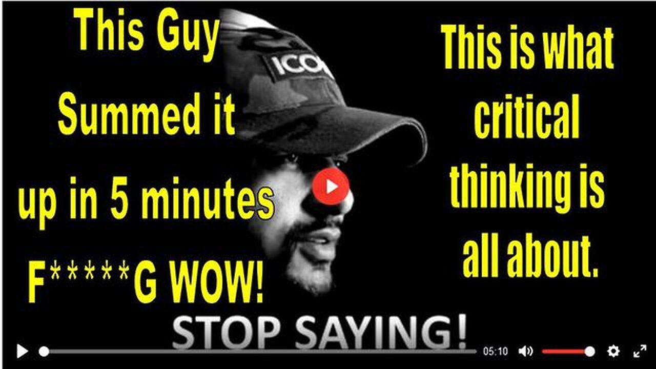 THIS GUY SUMMED IT UP IN 5 MINUTES F*****G WOW! THIS IS WHAT CRITICAL THINKING IS ALL ABOUT.