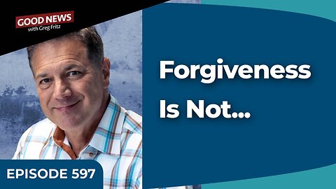 Episode 597: Forgiveness Is Not...