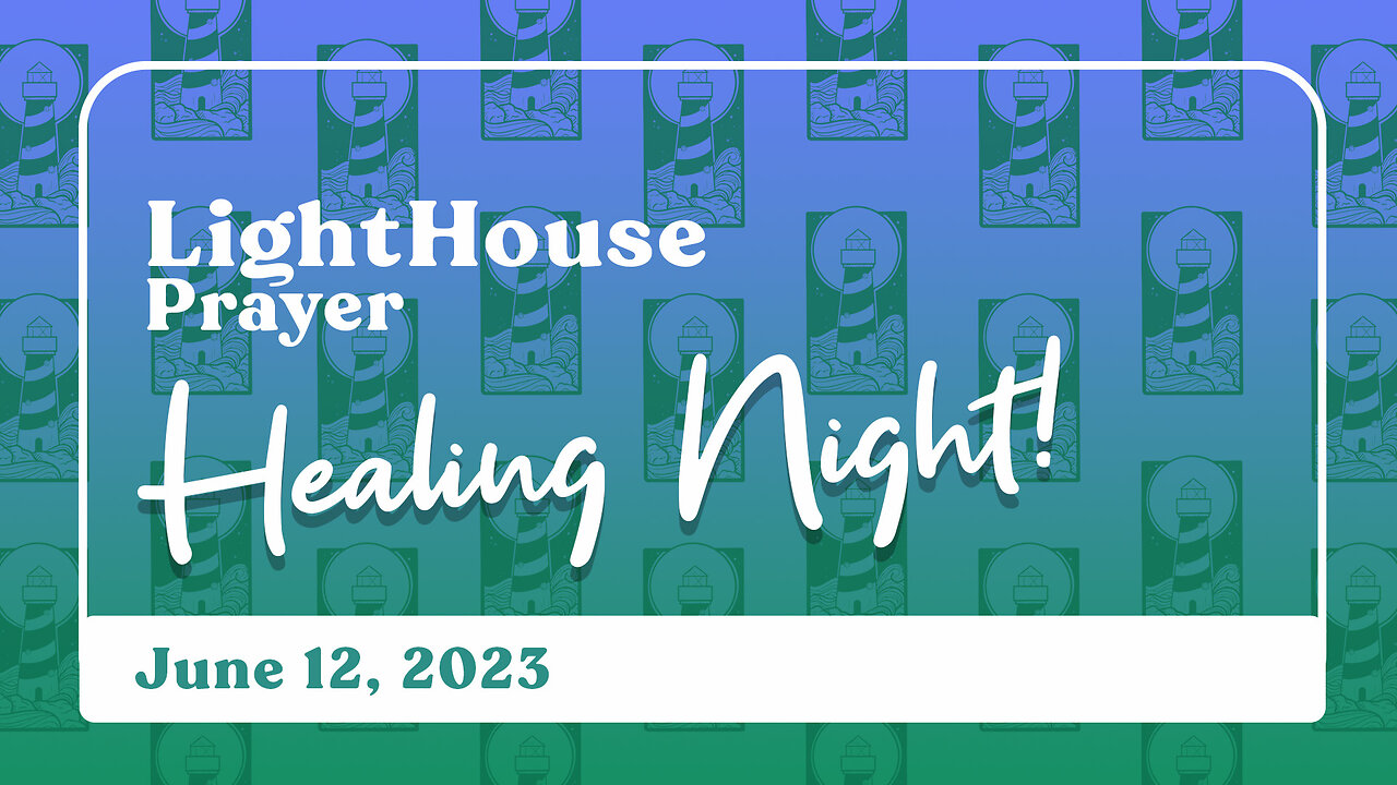 Lighthouse Prayer: Healing Night! // June 11, 2023