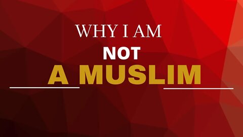 WHY I AM NOT A MUSLIM