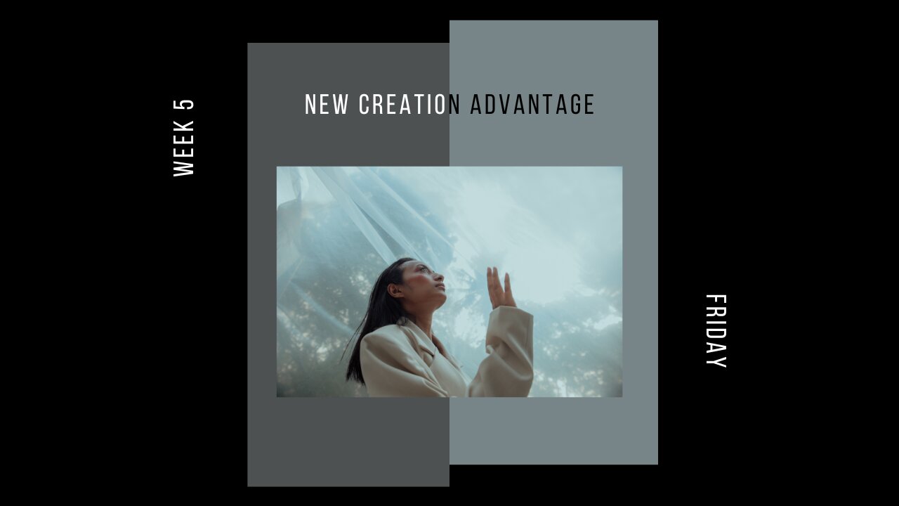 New Creation Advantage Week 5 Friday