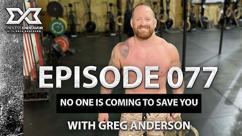 Episode 077 No One Is Coming To Save You. Endless Endeavor Podcast with Greg Anderson