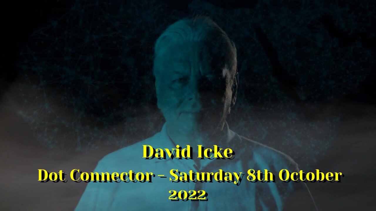 DAVID ICKE - DOT CONNECTOR 8th OCTOBER 2022.