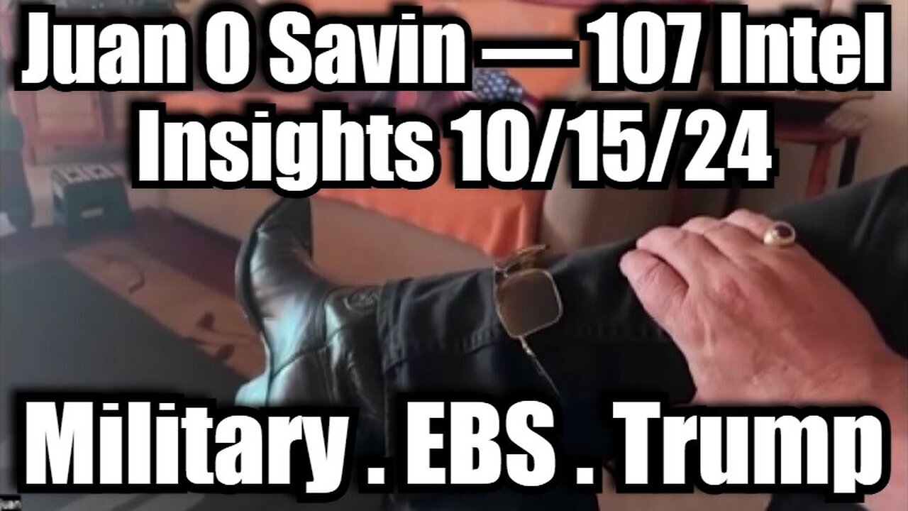 Juan O Savin – 107 Intel Insights - Military - EBS - Trump - Oct 17..