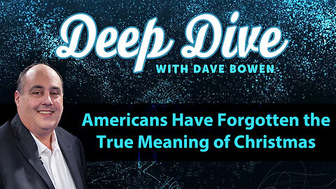 AMERICANS Have FORGOTTEN the True Meaning of CHRISTMAS | Deep Dive with Dave Bowen