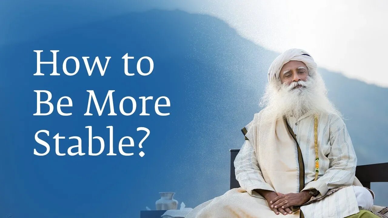 How to Be More Stable? - Sadhguru