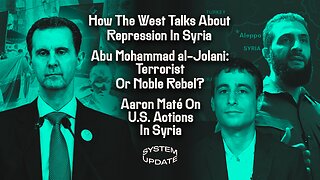 How The West Talks About Repression In Syria; Abu Mohammad al-Jolani: Terrorist Or Noble Rebel?; Aaron Maté On U.S. Actions In Syria | SYSTEM UPDATE #378