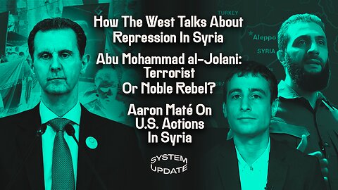 How The West Talks About Repression In Syria; Abu Mohammad al-Jolani: Terrorist Or Noble Rebel?; Aaron Maté On U.S. Actions In Syria | SYSTEM UPDATE #378