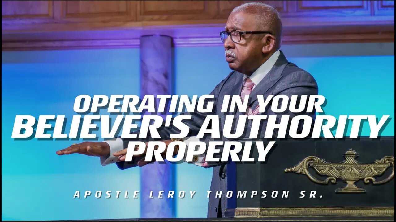 Operating In Your Believer's Authority Properly | Apostle Leroy Thompson Sr.