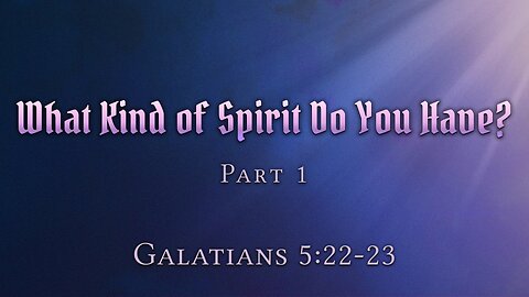 Feb. 12, 2023 - Sunday PM - MESSAGE - What Kind of Spirit Do You Have? Part 1 (Gal. 5:22-23)