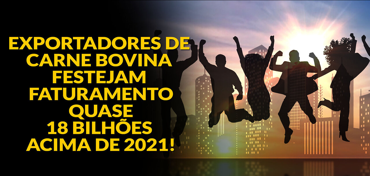 EXPORTADORES DE CARNE BOVINA FESTEJAM FATURAMENTO QUASE 18 BILHÕES ACIMA DE 2021!