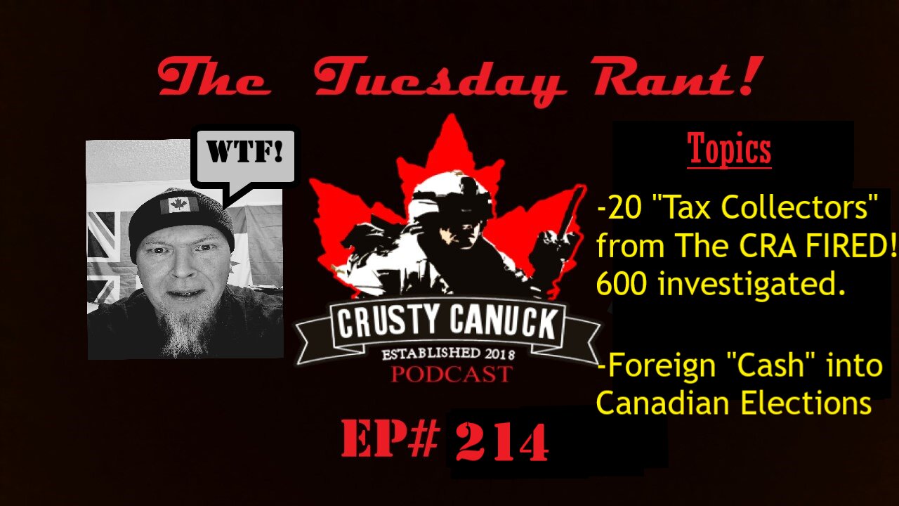 Ep#214 Tuesday Rant 20 Fired from the CRA/”Tides” cash involved in Canadian Elections