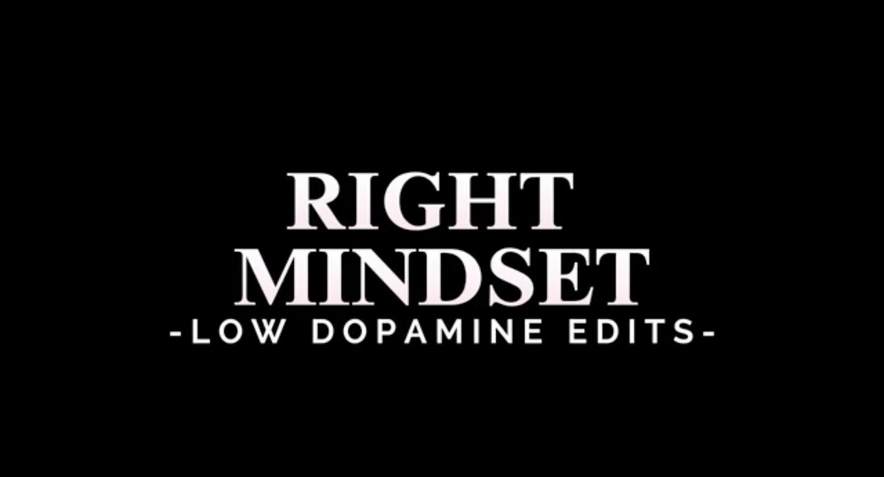 Right Mindset -LOW DOPAMINE EDITS-