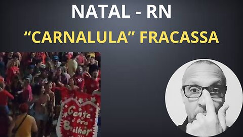 "CARNALULA" em Natal/RN foi um fracasso!