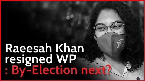 Raeesah Khan resigned WP : By-Election next?