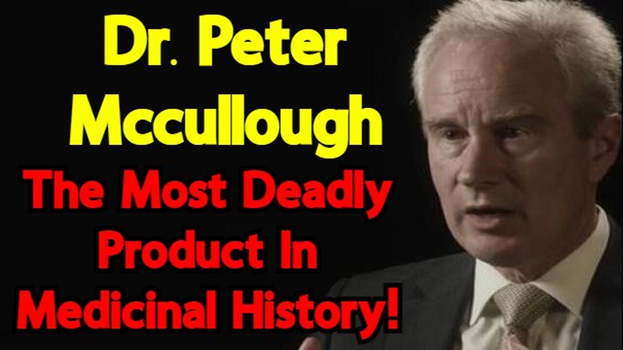 Dr. Peter Mccullough: The Most Deadly Product In Medicinal History!