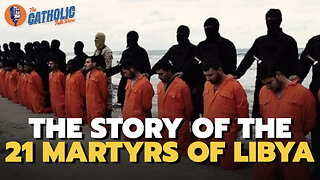 The Story Of The 21 Martyrs of Libya Beheaded By Isis | The Catholic Talk Show