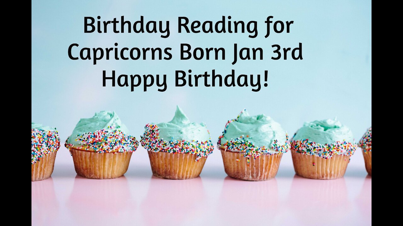 Capricorn- Jan 3rd Birthday Reading