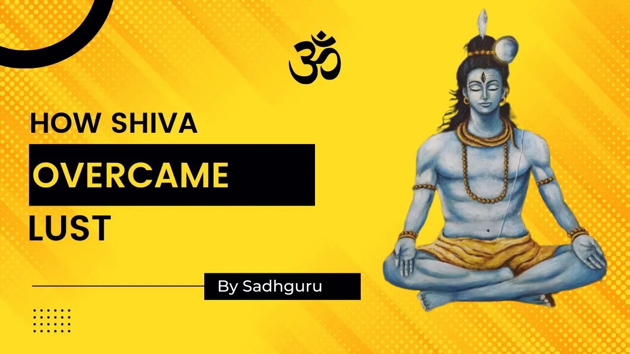 How Shiva Overcame Lust Beautifully Explained By Sadhguru