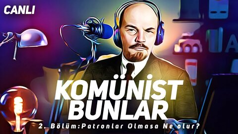 Patronlar Olmasa Ne Olur?- Komünist Bunlar (Podcast)