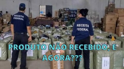 PRODUTO NÃO RECEBIDO, E AGORA?