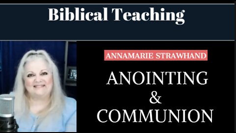 Biblical Teaching: Anointing and Communion with Annamarie Strawhand. 9/09/2022
